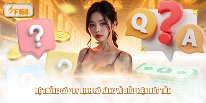 Hệ thống có quy định rõ ràng về điều kiện rút tiền