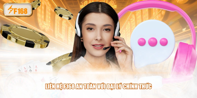 Liên hệ F168 an toàn với đại lý chính thức