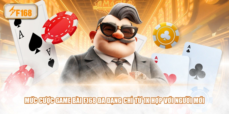 Mức cược game bài F168 đa dạng chỉ từ 1K hợp với người mới