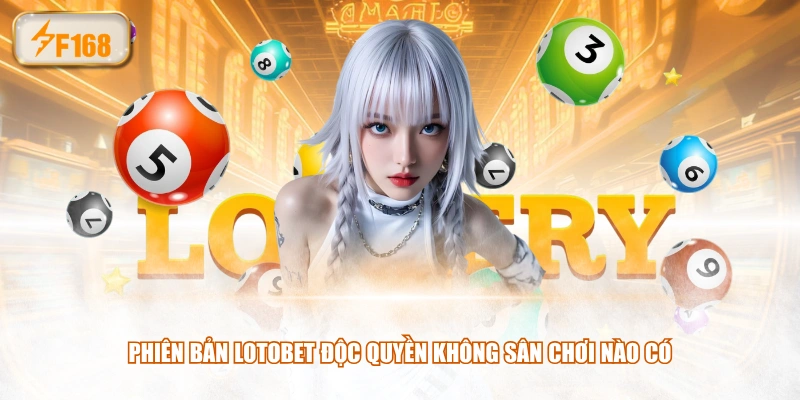 Phiên bản Lotobet độc quyền không sân chơi nào có